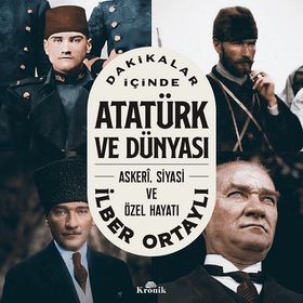 Dakikalar İçinde Atatürk ve Dünyası - İlber Ortaylı