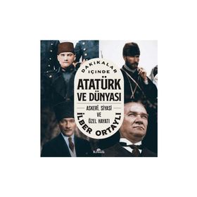 Dakikalar İçinde Atatürk ve Dünyası - İlber Ortaylı