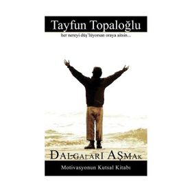 DALGALARI AŞMAK - MOTIVASYONUN KUTSAL KİTABI - TAYFUN TOPALOĞLU