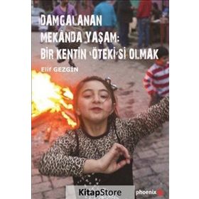 Damgalanan Mekanda Yaşam Bir Kentin ’Öteki’si Olmak - Elif Gezgin
