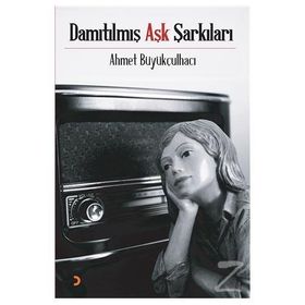 Damıtılmış Aşk Şarkıları - Ahmet Büyükçulhacı