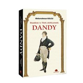 Dandizm ve Türk Edebiyatında Dandy / Abdurrahman Kolcu