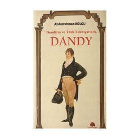 Dandizm ve Türk Edebiyatında Dandy / Abdurrahman Kolcu
