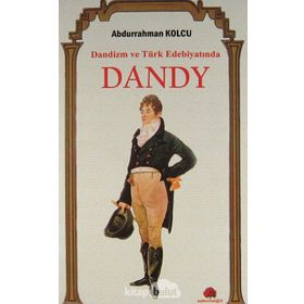 Dandizm ve Türk Edebiyatında Dandy / Abdurrahman Kolcu