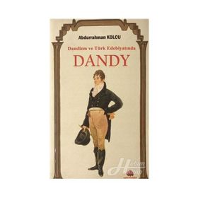 Dandizm ve Türk Edebiyatında Dandy / Abdurrahman Kolcu