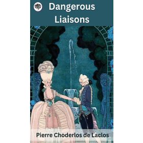 Dangerous Liaisons - Pierre Choderlos de Laclos