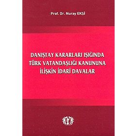 Danıştay Kararları Işığında Türk Vatandaşlığı Kanununa İlişkin İdari Davalar - Nuray Ekşi
