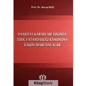 Danıştay Kararları Işığında Türk Vatandaşlığı Kanununa İlişkin İdari Davalar - Nuray Ekşi