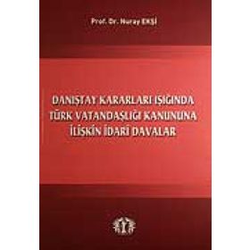 Danıştay Kararları Işığında Türk Vatandaşlığı Kanununa İlişkin İdari Davalar - Nuray Ekşi
