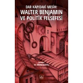 Dar Kapıdaki Mesih : Walter Benjamin ve Politik Felsefesi - M. Ertan Kardeş