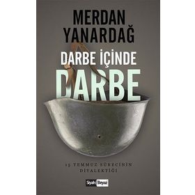 Darbe İçinde Darbe - 15 Temmuz Sürecinin Diyalektiği - Merdan Yanardağ