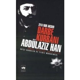 Darbe Kurbanı Abdülaziz Han - Ziya Nur Aksun