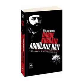 Darbe Kurbanı Abdülaziz Han - Ziya Nur Aksun