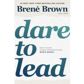 Dare to Lead: Brave Work Tough Conversations Whole Hearts