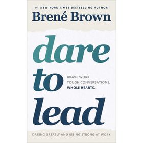 Dare to Lead: Brave Work Tough Conversations Whole Hearts