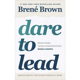 Dare to Lead: Brave Work Tough Conversations Whole Hearts