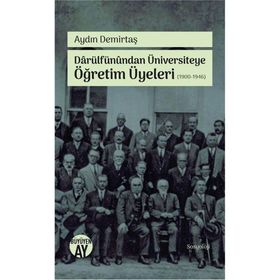 Darülfünundan Üniversiteye Öğretim Üyeleri (1900-1946) / Aydın Demirtaş