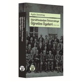 Darülfünundan Üniversiteye Öğretim Üyeleri (1900-1946) / Aydın Demirtaş