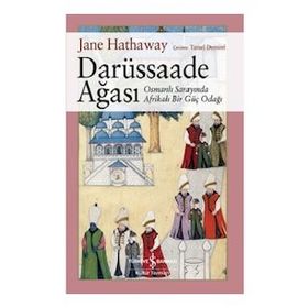 Darüssaade Ağası – Osmanlı Sarayında Afrikalı Bir Güç Odağı - Jane Hathaway