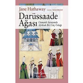 Darüssaade Ağası – Osmanlı Sarayında Afrikalı Bir Güç Odağı - Jane Hathaway
