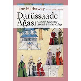 Darüssaade Ağası - Osmanlı Sarayı'nda Bir Güç Odağı - Jane Hathaway