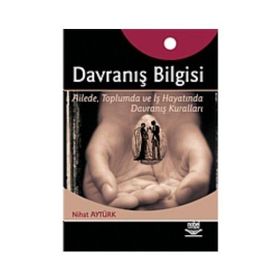 DAVRANIŞ BILGISI AILEDE, TOPLUMDA VE İŞ HAYATINDA DAVRANIŞ KURALLARI - NIHAT AYTÜRK