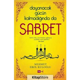 Dayanacak Gücün Kalmadığında da Sabret - Mehmet Erol Kuloğlu