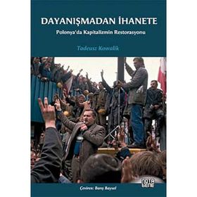 DAYANIŞMADAN İHANETE POLONYA'DA KAPITALIZMIN RESTORASYONU - TADEUSZ KOWALIK