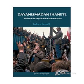 DAYANIŞMADAN İHANETE POLONYA'DA KAPITALIZMIN RESTORASYONU - TADEUSZ KOWALIK