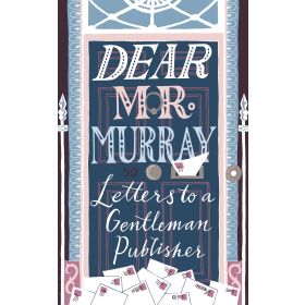 Dear Mr Murray: Letters to a Gentleman Publisher