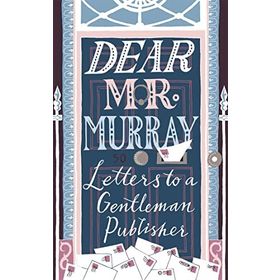 Dear Mr Murray: Letters to a Gentleman Publisher