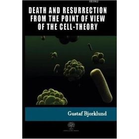 Death And Resurrection From The Point Of View Of The Cell-Theory Gustaf Bjorklund-Platanus Publishing