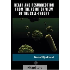 Death And Resurrection From The Point Of View Of The Cell-Theory Gustaf Bjorklund-Platanus Publishing