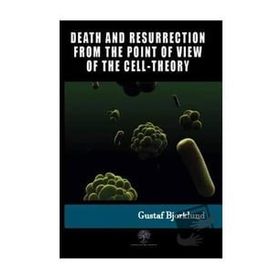 Death And Resurrection From The Point Of View Of The Cell-Theory Gustaf Bjorklund-Platanus Publishing