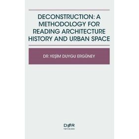 Deconstruction A Methodology For Reading Architecture History and Urban Space - Yeşim Duygu Ergüney