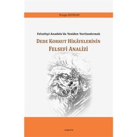 Dede Korkut Hikayelerinin Felsefi Analizi - Duygu Bayram - Araştırma Yayınları