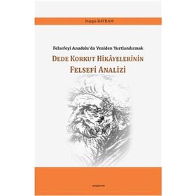 Dede Korkut Hikayelerinin Felsefi Analizi - Duygu Bayram - Araştırma Yayınları