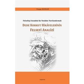 Dede Korkut Hikayelerinin Felsefi Analizi - Duygu Bayram - Araştırma Yayınları