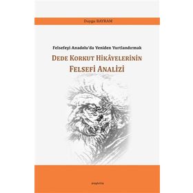 Dede Korkut Hikayelerinin Felsefi Analizi - Duygu Bayram - Araştırma Yayınları