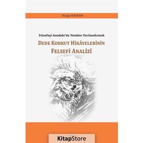 Dede Korkut Hikayelerinin Felsefi Analizi / Duygu Bayram