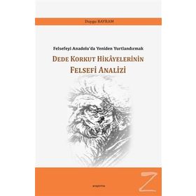 Dede Korkut Hikayelerinin Felsefi Analizi / Duygu Bayram