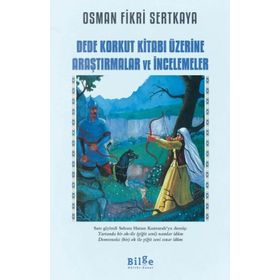 Dede Korkut Kitabı Üzerine Araştırmalar ve İncelemeler - Osman Fikri Sertkaya