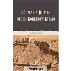 DEDEM KORKUDUN KİTABI OĞUZLARIN DILIYLE - MUSTAFA S. KAÇALİN