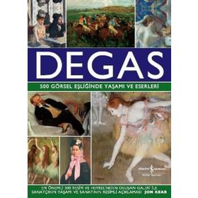 Degas - 500 Görsel Eşliğinde Yaşamı ve Eserleri - Jon Kear