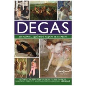 Degas - 500 Görsel Eşliğinde Yaşamı ve Eserleri - Jon Kear