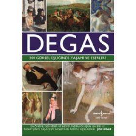 Degas - 500 Görsel Eşliğinde Yaşamı ve Eserleri - Jon Kear