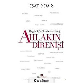 Değer Çözülmelerine Karşı Ahlakın Direnişi - Esat Demir