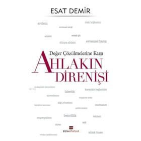 Değer Çözülmelerine Karşı Ahlakın Direnişi - Esat Demir