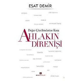Değer Çözülmelerine Karşı Ahlakın Direnişi - Esat Demir