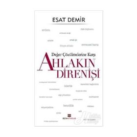Değer Çözülmelerine Karşı Ahlakın Direnişi - Esat Demir